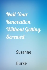 Nail Your Renovation Without Getting Screwed