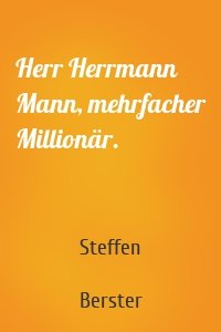Herr Herrmann Mann, mehrfacher Millionär.