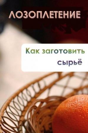 Обложка книги «Лозоплетение. Как заготовить сырьё» — Илья Мельников