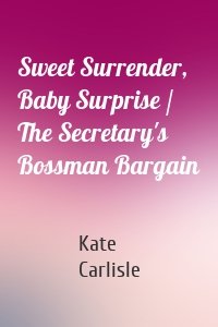 Sweet Surrender, Baby Surprise / The Secretary's Bossman Bargain