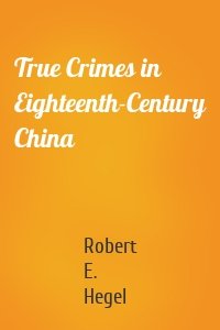 True Crimes in Eighteenth-Century China