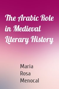 The Arabic Role in Medieval Literary History