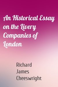 An Historical Essay on the Livery Companies of London