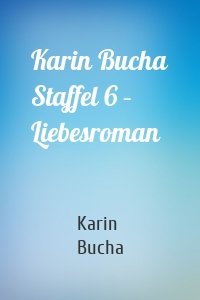 Karin Bucha Staffel 6 – Liebesroman