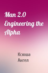 Man 2.0 Engineering the Alpha