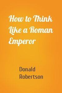 How to Think Like a Roman Emperor