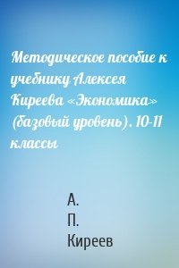Методическое пособие к учебнику Алексея Киреева «Экономика» (базовый уровень). 10-11 классы