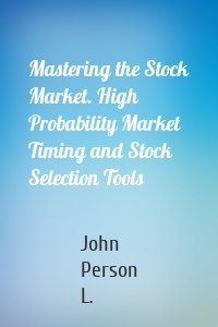 Mastering the Stock Market. High Probability Market Timing and Stock Selection Tools