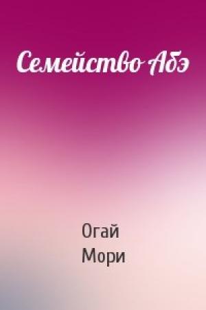 Обложка книги «Семейство Абэ» — Огай Мори