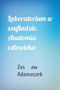 Laboratorium w szufladzie. Anatomia człowieka