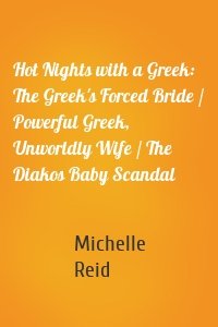 Hot Nights with a Greek: The Greek's Forced Bride / Powerful Greek, Unworldly Wife / The Diakos Baby Scandal
