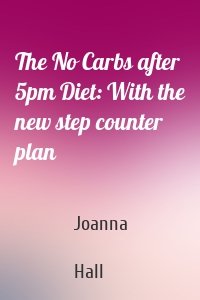The No Carbs after 5pm Diet: With the new step counter plan