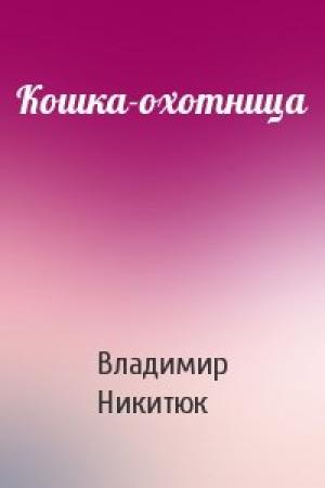 Обложка книги «Кошка-охотница» — Владимир Никитюк