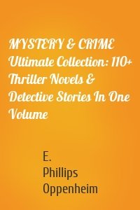 MYSTERY & CRIME Ultimate Collection: 110+ Thriller Novels & Detective Stories In One Volume