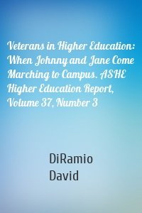 Veterans in Higher Education: When Johnny and Jane Come Marching to Campus. ASHE Higher Education Report, Volume 37, Number 3