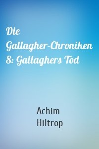 Die Gallagher-Chroniken 8: Gallaghers Tod