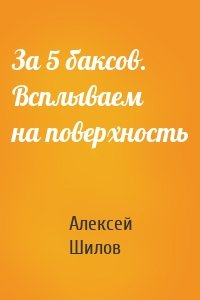 За 5 баксов. Всплываем на поверхность