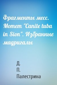 Фрагменты месс. Мотет "Canite tuba in Sion". Избранные мадригалы