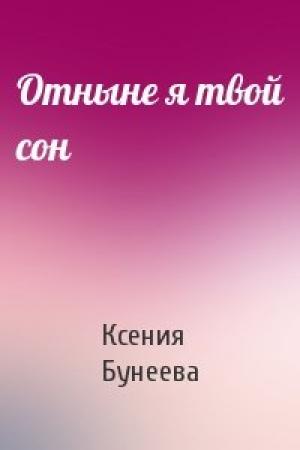 Обложка книги «Отныне я твой сон» — Ксения Бунеева