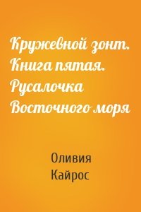 Кружевной зонт. Книга пятая. Русалочка Восточного моря