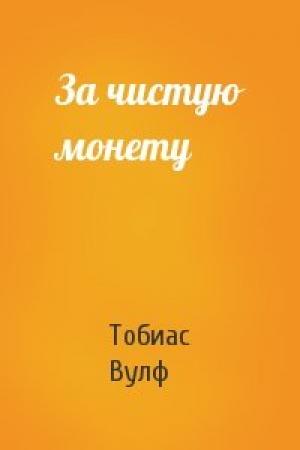 Обложка книги «За чистую монету» — Тобиас Вулф