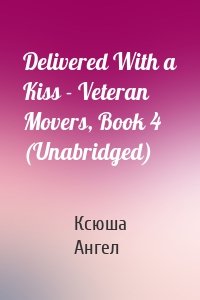 Delivered With a Kiss - Veteran Movers, Book 4 (Unabridged)