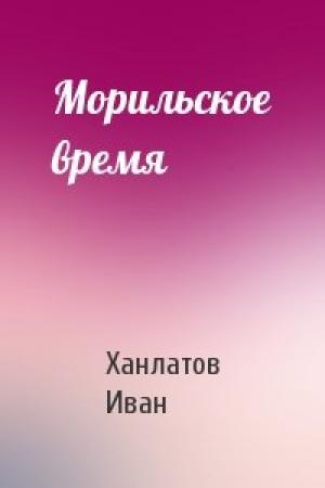 Обложка книги «Морильское время» — Ханлатов Иван
