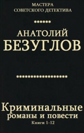 Обложка книги «Криминальные романы и повести. Сборник. Кн. 1-12» — Анатолий Безуглов, Юрий Кларов