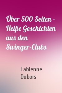 Über 500 Seiten - Heiße Geschichten aus den Swinger-Clubs