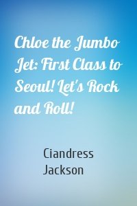 Chloe the Jumbo Jet: First Class to Seoul! Let's Rock and Roll!