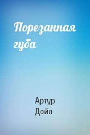 Обложка книги «Порезанная губа» — Артур Дойл