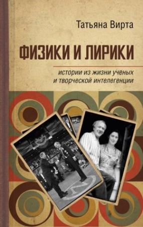 Обложка книги «Физики и лирики: истории из жизни ученых и творческой интеллигенции» — Татьяна Вирта