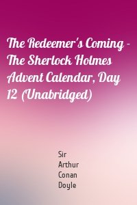 The Redeemer's Coming - The Sherlock Holmes Advent Calendar, Day 12 (Unabridged)