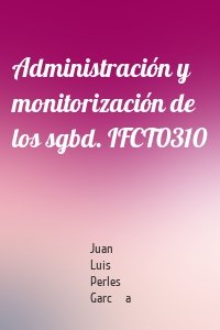 Administración y monitorización de los sgbd. IFCT0310