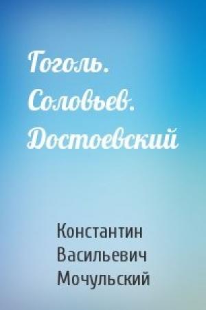Обложка книги «Гоголь. Соловьев. Достоевский» — Константин Васильевич Мочульский