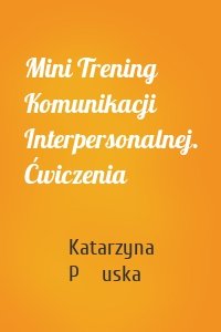 Mini Trening Komunikacji Interpersonalnej. Ćwiczenia
