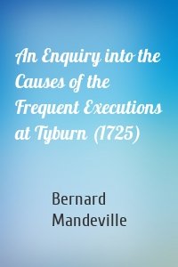 An Enquiry into the Causes of the Frequent Executions at Tyburn (1725)