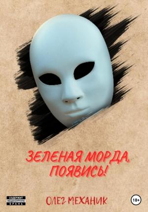 Обложка книги «Зелёная Морда, появись!» — Олег Механик