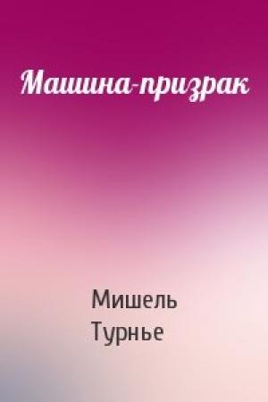 Обложка книги «Машина-призрак» — Мишель Турнье