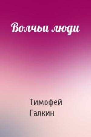 Обложка книги «Волчьи люди» — Тимофей Галкин