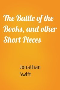 The Battle of the Books, and other Short Pieces