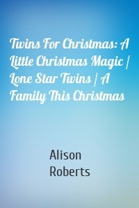 Twins For Christmas: A Little Christmas Magic / Lone Star Twins / A Family This Christmas