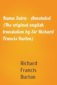 Kama Sutra - Annotated (The original english translation by Sir Richard Francis Burton)