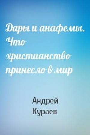 Обложка книги «Дары и анафемы. Что христианство принесло в мир» — Андрей Кураев