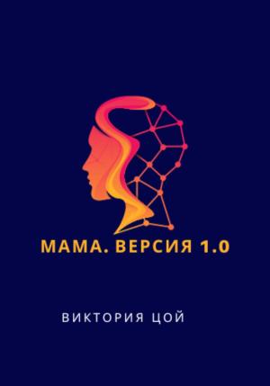 Обложка книги «Мама. Версия 1.0» — Виктория Цой