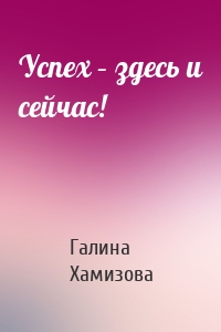 Успех – здесь и сейчас!