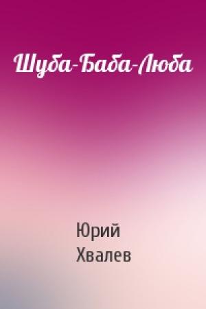 Обложка книги «Шуба-Баба-Люба» — Юрий Александрович Хвалев