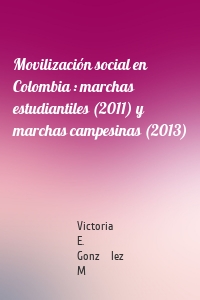 Movilización social en Colombia : marchas estudiantiles (2011) y marchas campesinas (2013)