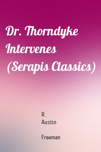 Dr. Thorndyke Intervenes (Serapis Classics)