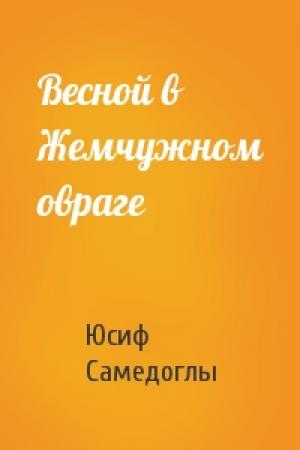 Обложка книги «Весной в Жемчужном овраге» — Юсиф Самедоглы